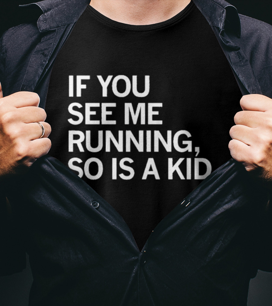 IF YOU SEE ME RUNNING SO IS A KID T-Shirt