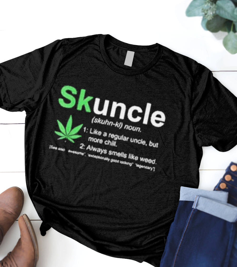 Skuncle Definition Skuhn-kl Noun Like A Regular Uncle But More Chill Always Smells Like Weed Cannabis Marijuana Uncle T-Shirt