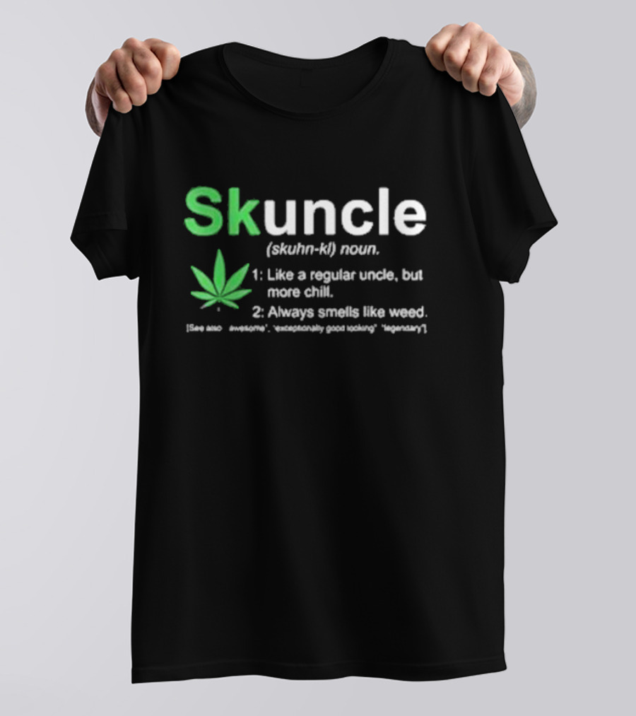 Skuncle Definition Skuhn-kl Noun Like A Regular Uncle But More Chill Always Smells Like Weed Cannabis Marijuana Uncle T-Shirt