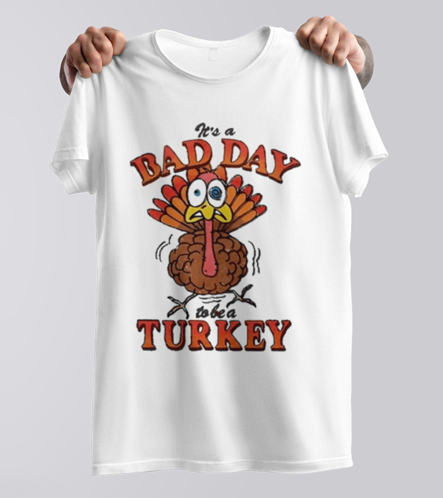 It's A Bad Day To Be A Turkey Cartoon Turkey T-Shirt