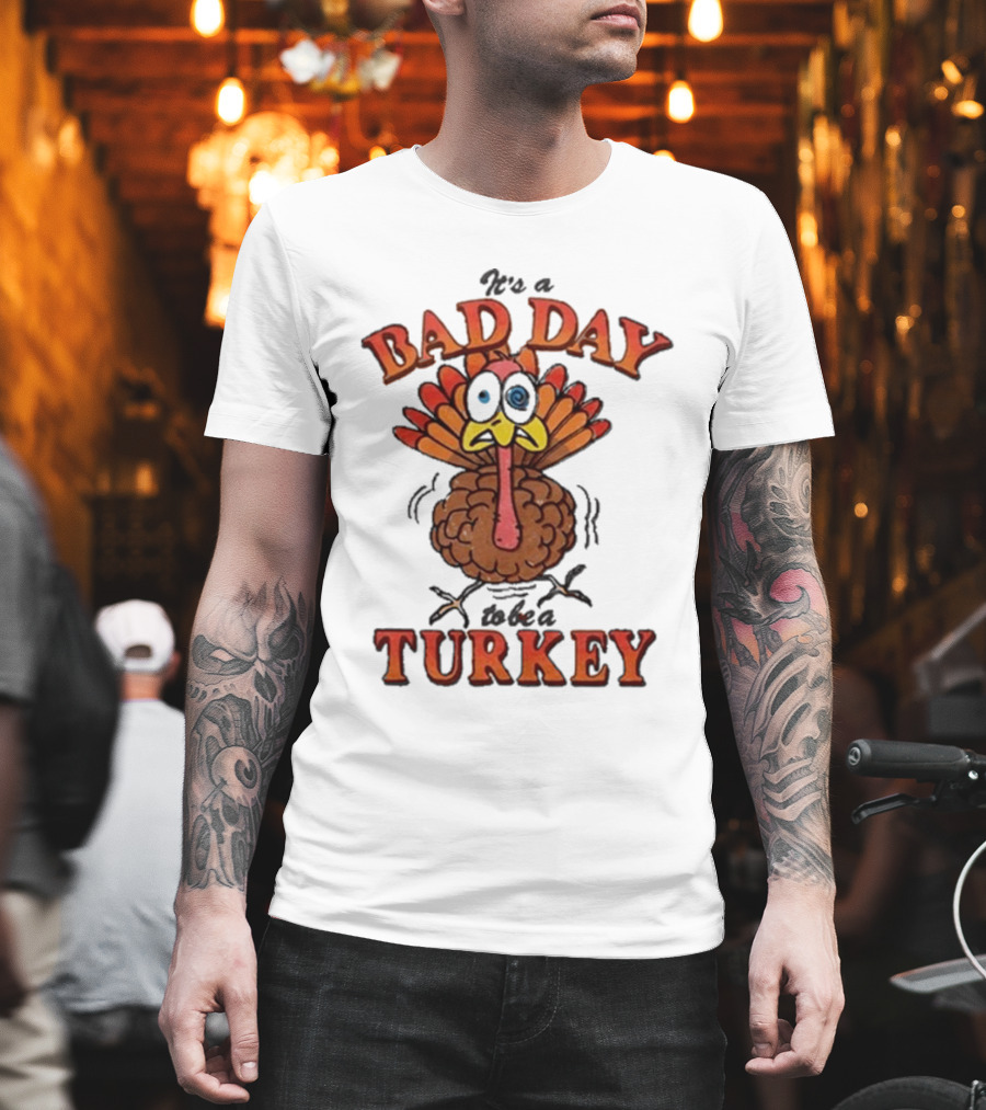 It's A Bad Day To Be A Turkey Cartoon Turkey T-Shirt
