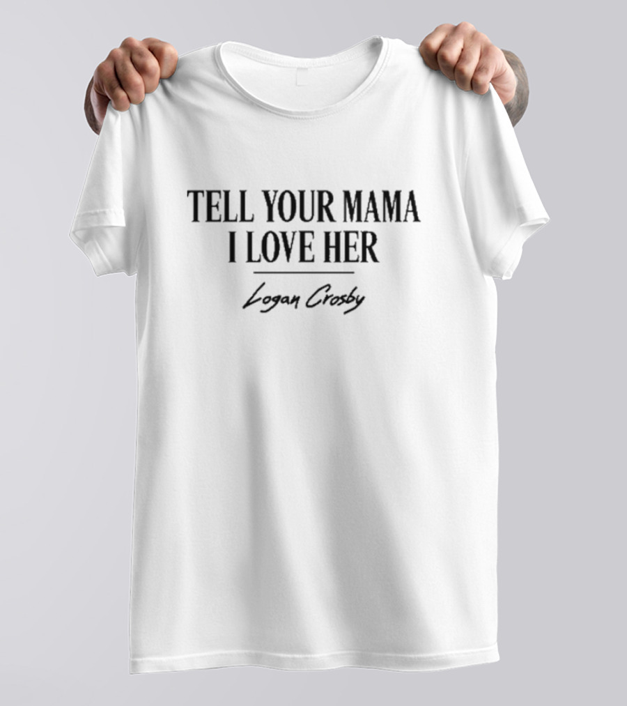 Logan Crosby Tell Your Mama I Love Her Text T-Shirt