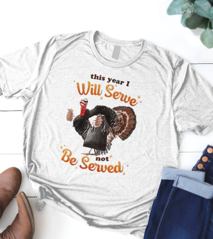This Year I Will Serve Not Be Served Turkey With Purse T-Shirt