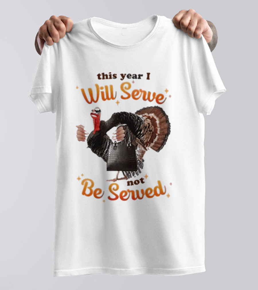 This Year I Will Serve Not Be Served Turkey With Purse T-Shirt