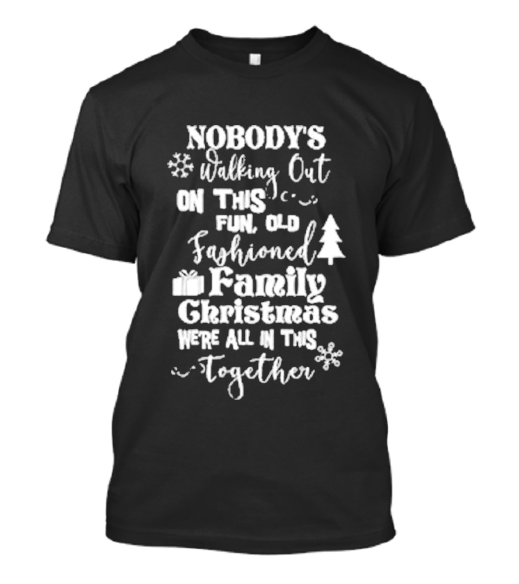Nobody's Walking Out On This Fun Old Fashioned Family Christmas We’re All In This Together Snowflakes Tree Gift T-Shirt