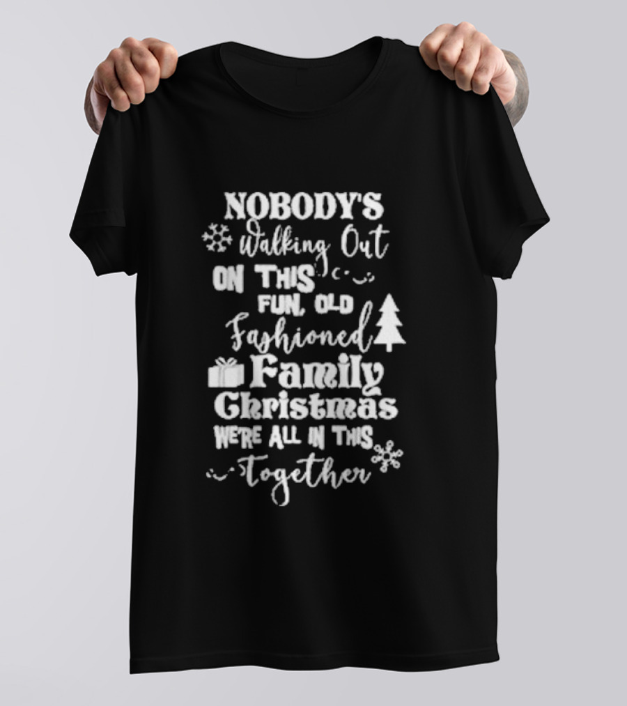 Nobody's Walking Out On This Fun Old Fashioned Family Christmas We’re All In This Together Snowflakes Tree Gift T-Shirt