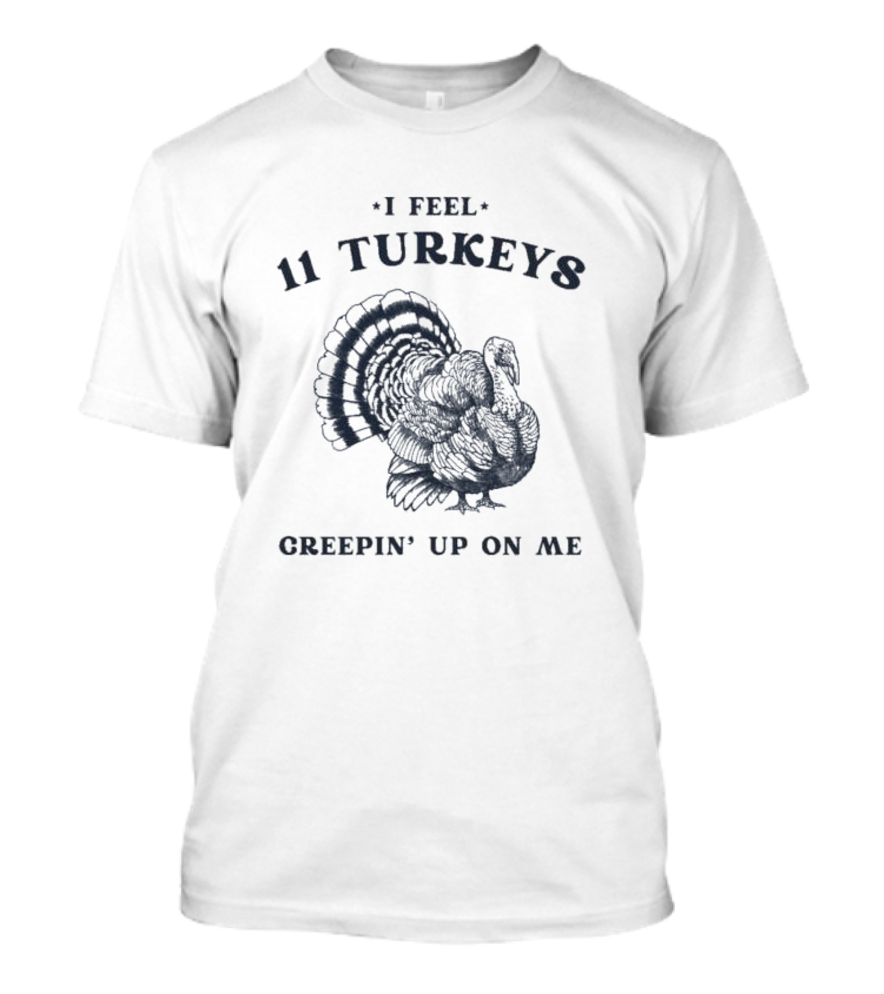 I Feel 11 Turkeys Creepin' Up On Me Retro Thanksgiving T-Shirt