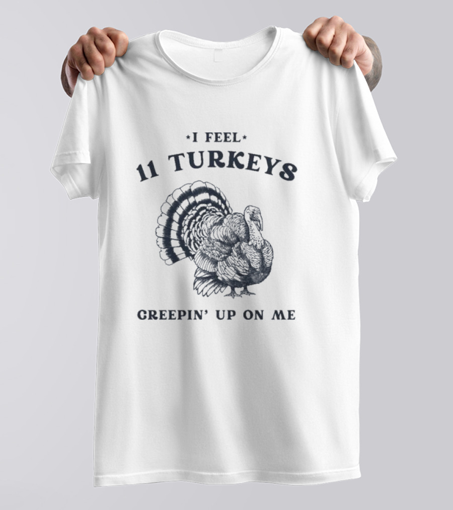 I Feel 11 Turkeys Creepin' Up On Me Retro Thanksgiving T-Shirt