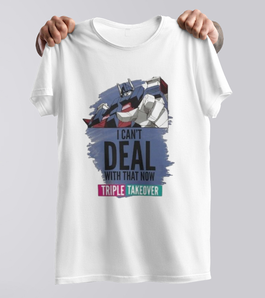 I Can’t Deal With That Now Triple Takeover Optimus Prime Robot Mashup T-Shirt