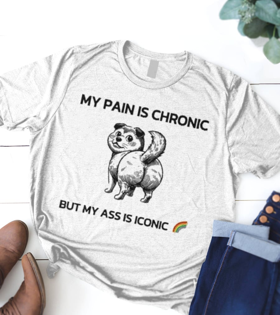 MY PAIN IS CHRONIC BUT MY ASS IS ICONIC DOG RAINBOW T-Shirt
