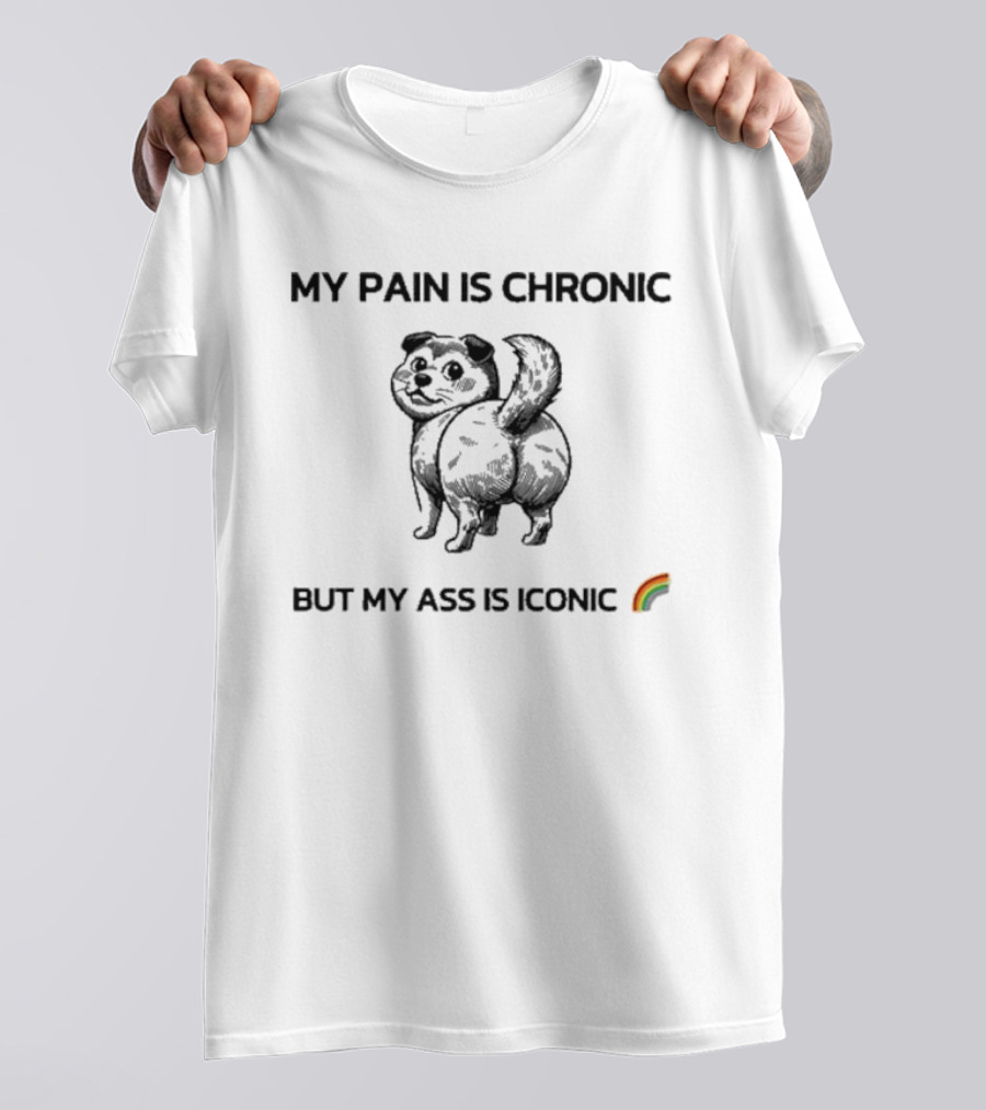 MY PAIN IS CHRONIC BUT MY ASS IS ICONIC DOG RAINBOW T-Shirt