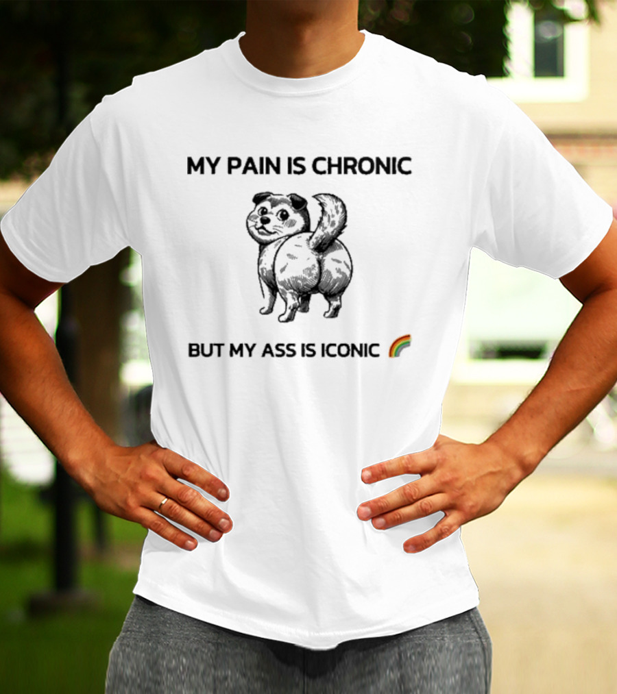 MY PAIN IS CHRONIC BUT MY ASS IS ICONIC DOG RAINBOW T-Shirt