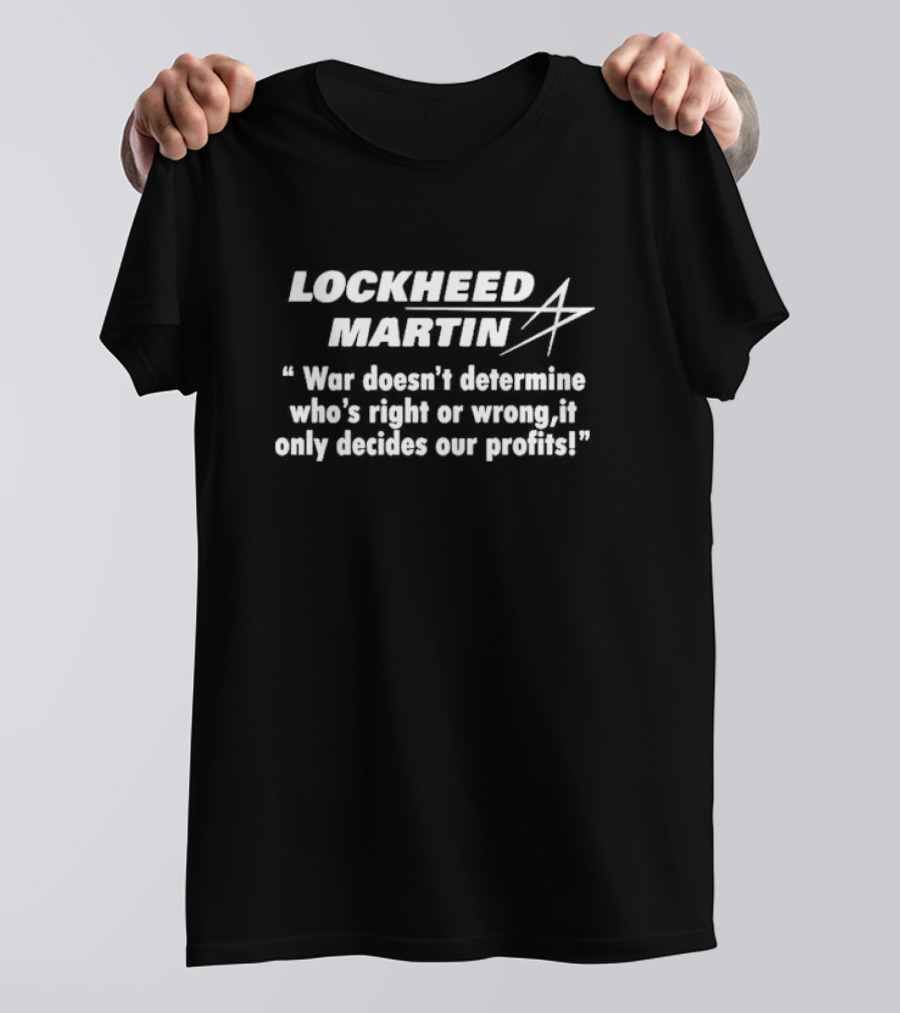 Lockheed Martin “War Doesn’t Determine Who’s Right Or Wrong, It Only Decides Our Profits” T-Shirt