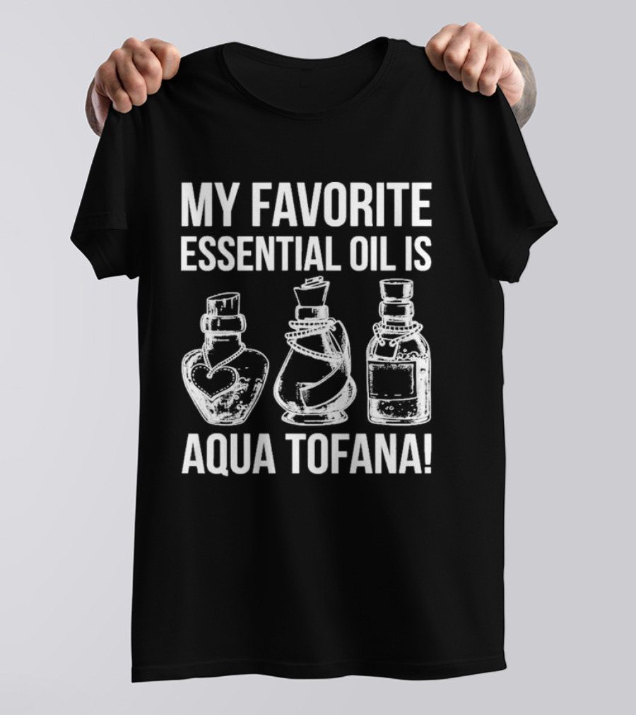 MY FAVORITE ESSENTIAL OIL IS AQUA TOFANA VINTAGE STYLE BOTTLES T-Shirt