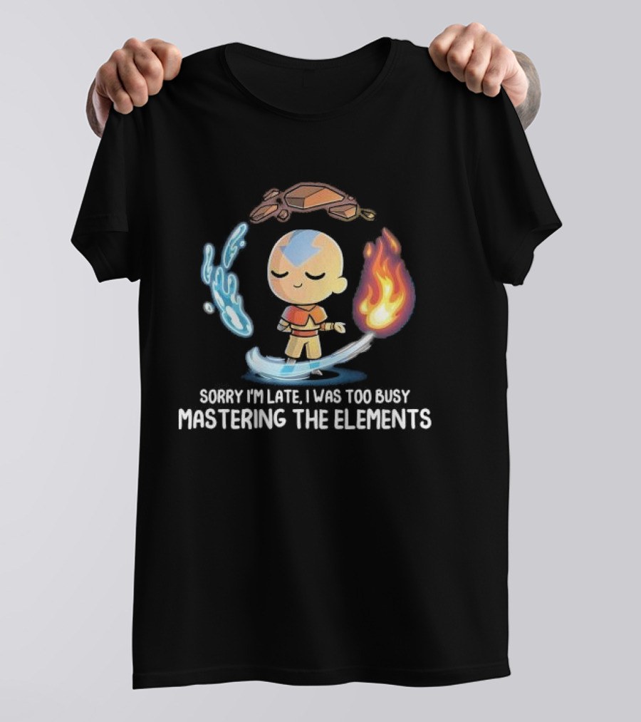 Sorry I’m Late I Was Too Busy Mastering The Elements Avatar The Last Airbender T-Shirt