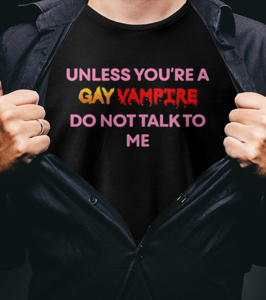 Unless You're A Gay Vampire Do Not Talk To Me T-Shirt