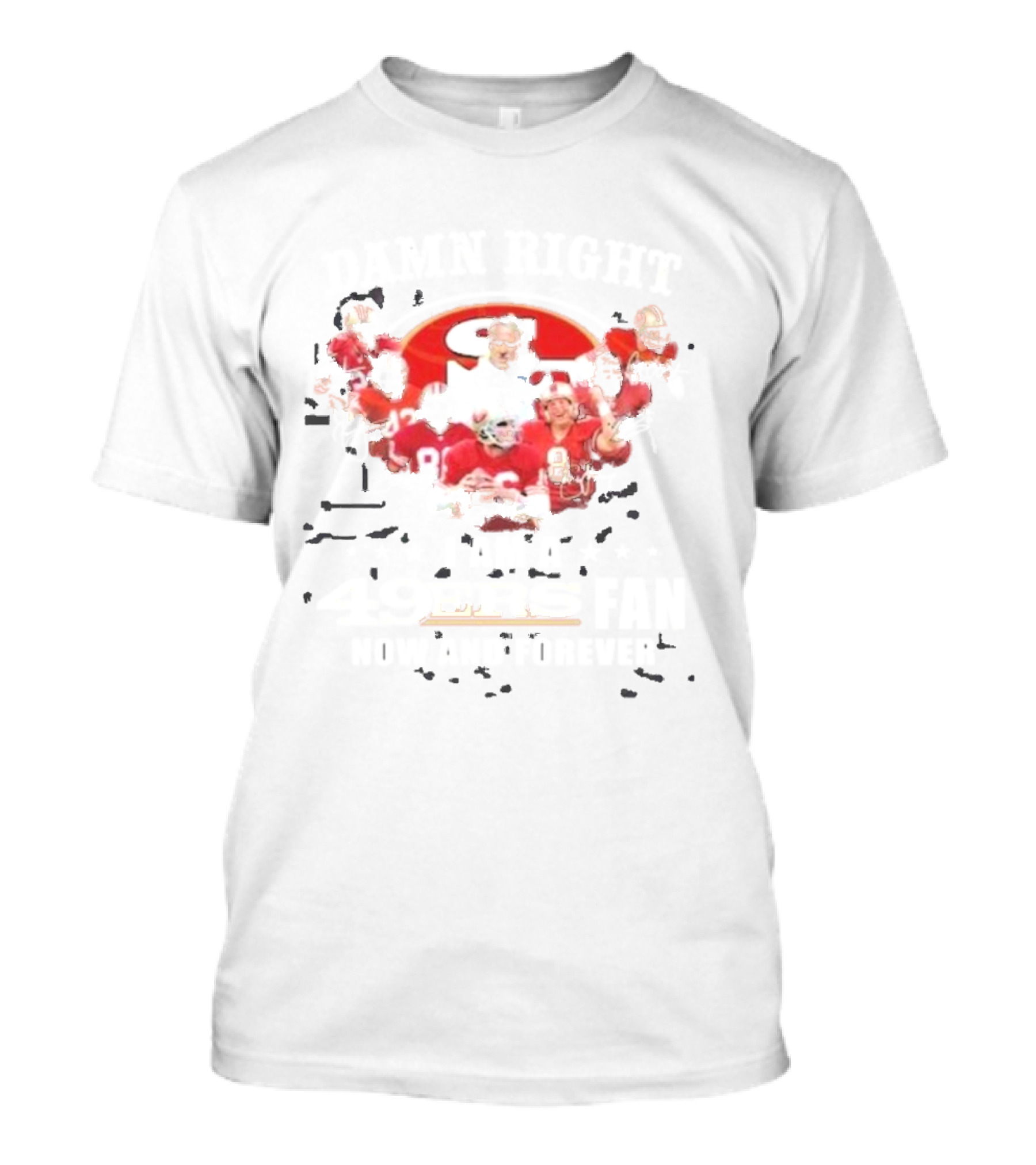 Damn Right I Am A San Francisco 49ers Fan Now And Forever 49ers Team Spirit T-Shirt