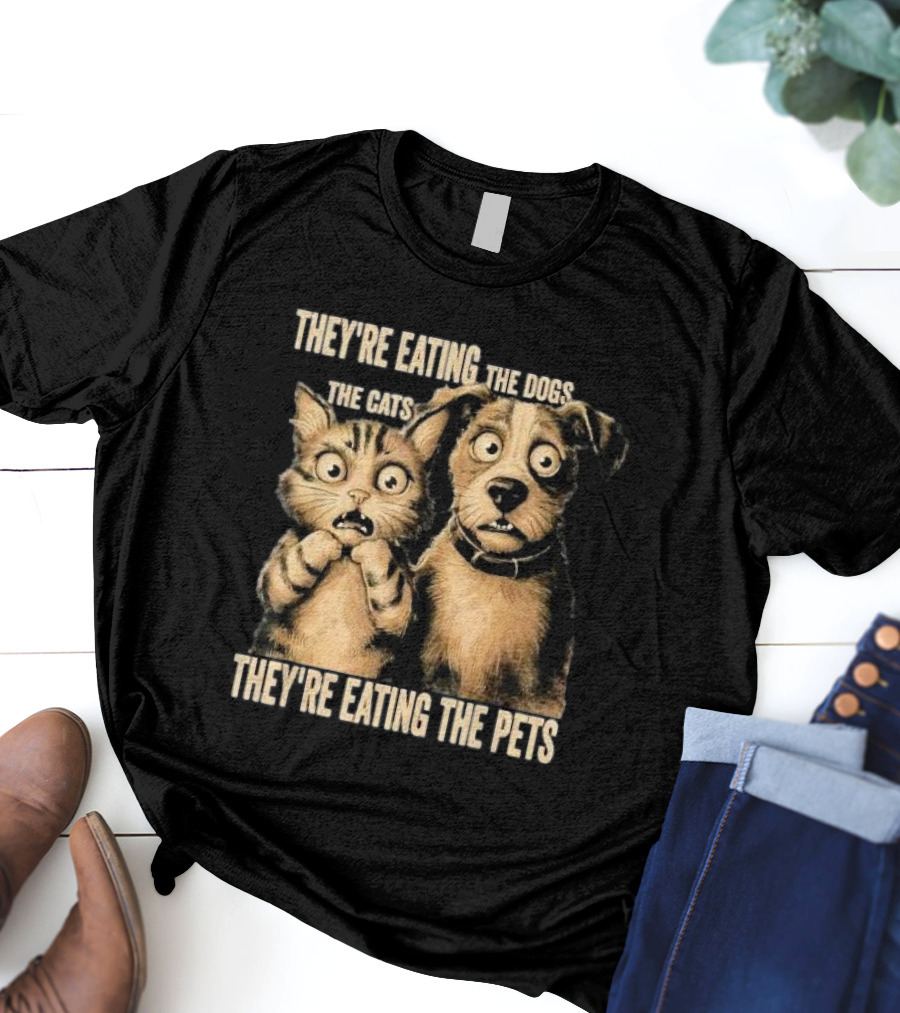 THEY'RE EATING THE DOGS THE CATS THEY'RE EATING THE PETS T-Shirt
