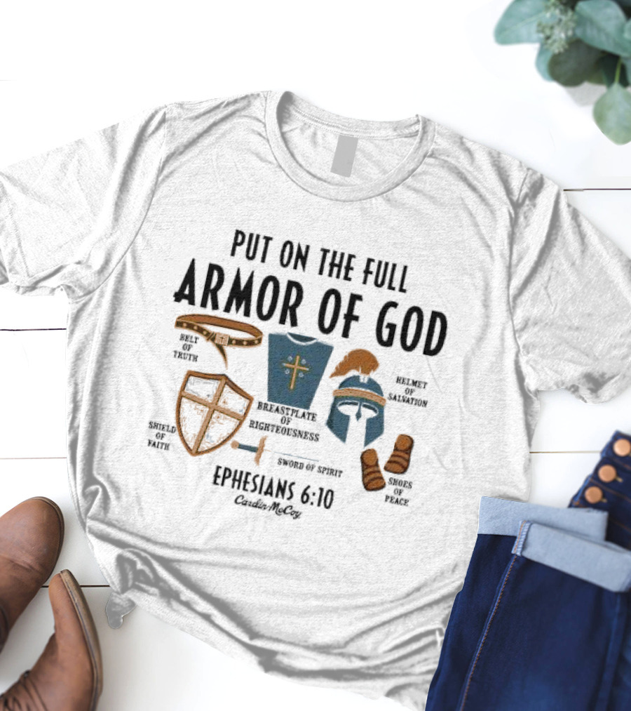 Put On The Full Armor Of God Ephesians 6 10 Belt Of Truth Shield Of Faith Breastplate Of Righteousness Sword Of Spirit Helmet Of Salvation Shoes Of Peace Cardin Mccoy T-Shirt