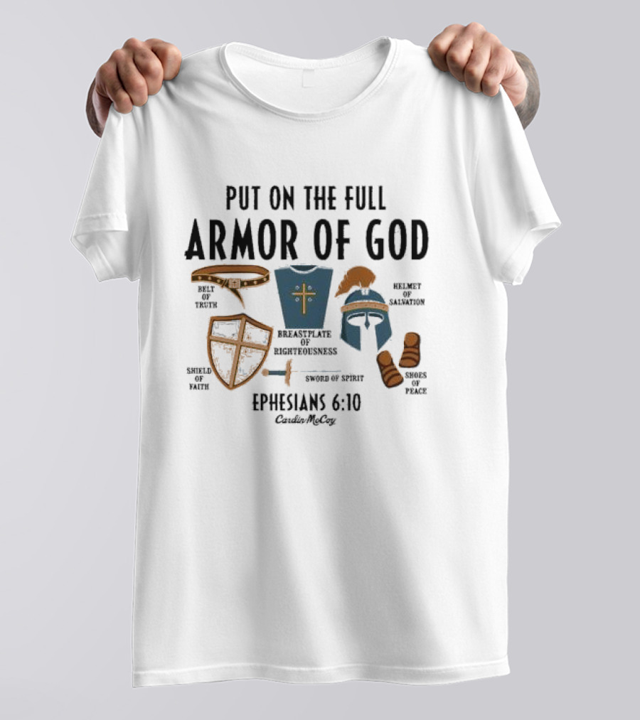 Put On The Full Armor Of God Ephesians 6 10 Belt Of Truth Shield Of Faith Breastplate Of Righteousness Sword Of Spirit Helmet Of Salvation Shoes Of Peace Cardin Mccoy T-Shirt