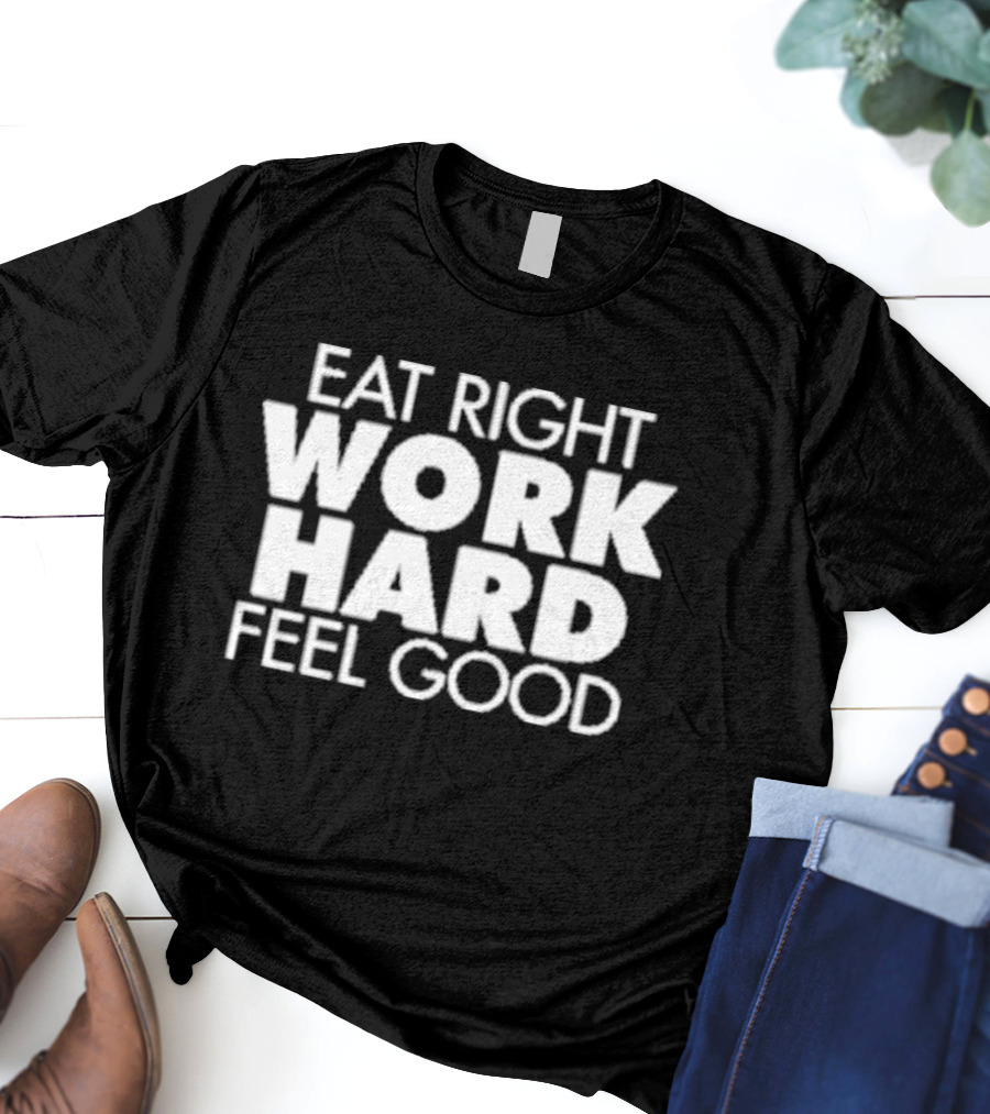 EAT RIGHT WORK HARD FEEL GOOD Motivation T-Shirt