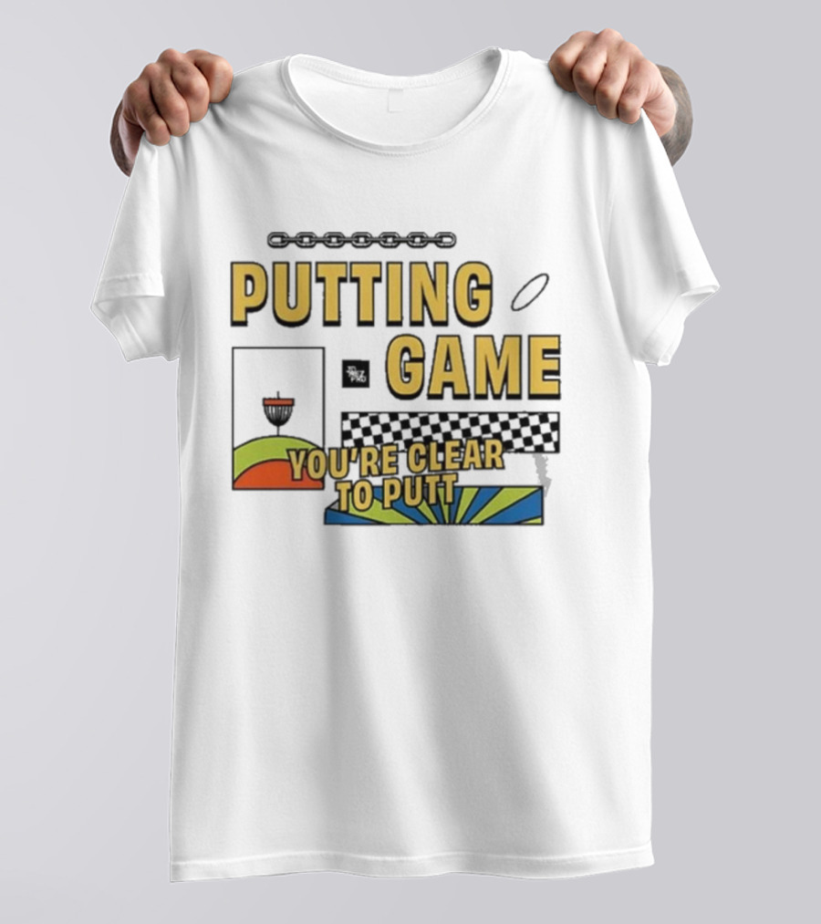 PUTTING GAME YOU'RE CLEAR TO PUTT DISC GOLF T-Shirt