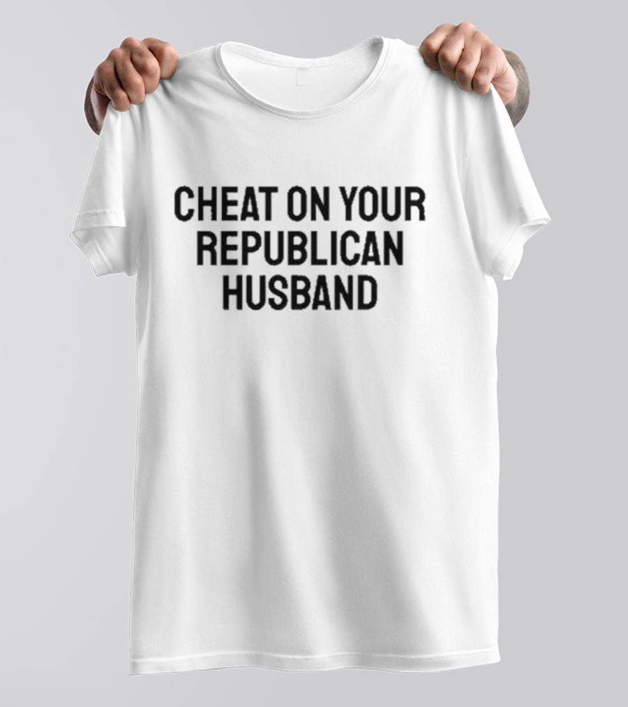 Cheat On Your Republican Husband T-Shirt