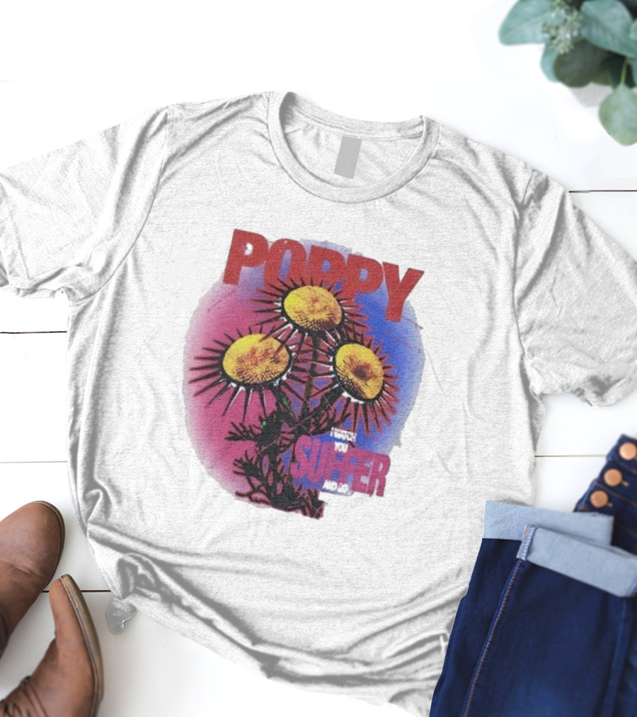 POPPY I WATCH YOU SUFFER T-Shirt