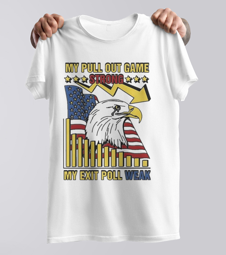 My Pull Out Game Strong My Exit Poll Weak Eagle American Flag And Arrow T-Shirt