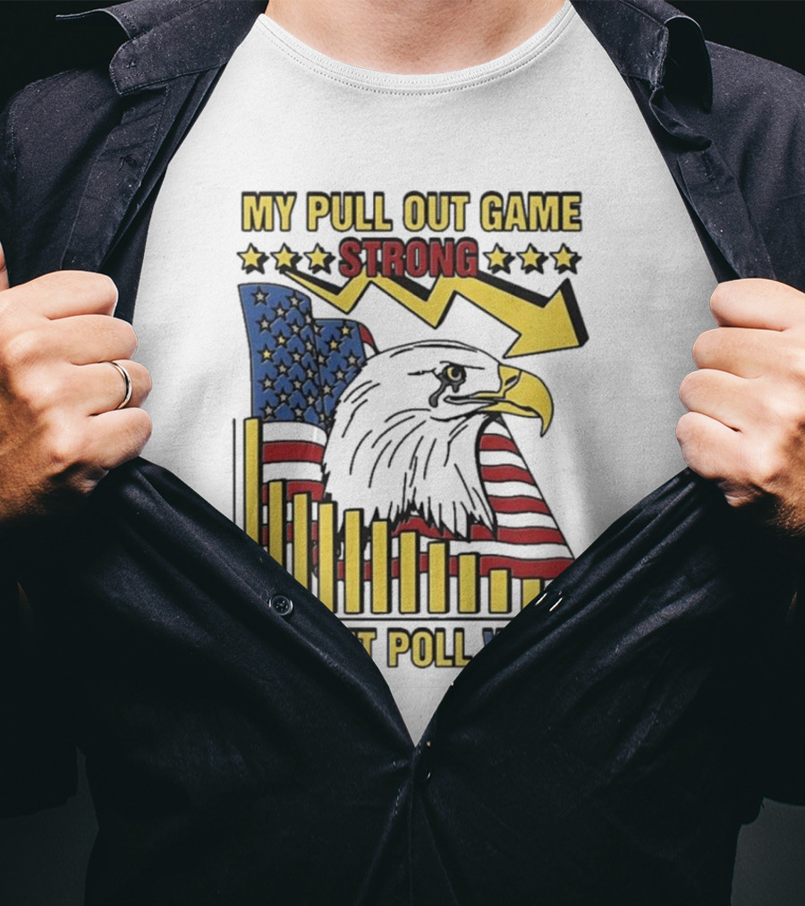 My Pull Out Game Strong My Exit Poll Weak Eagle American Flag And Arrow T-Shirt