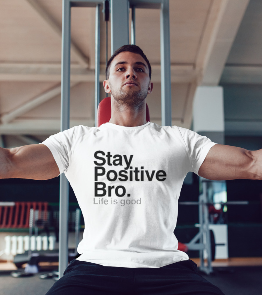 Stay Positive Bro Life Is Good Motivational Uplift T-Shirt