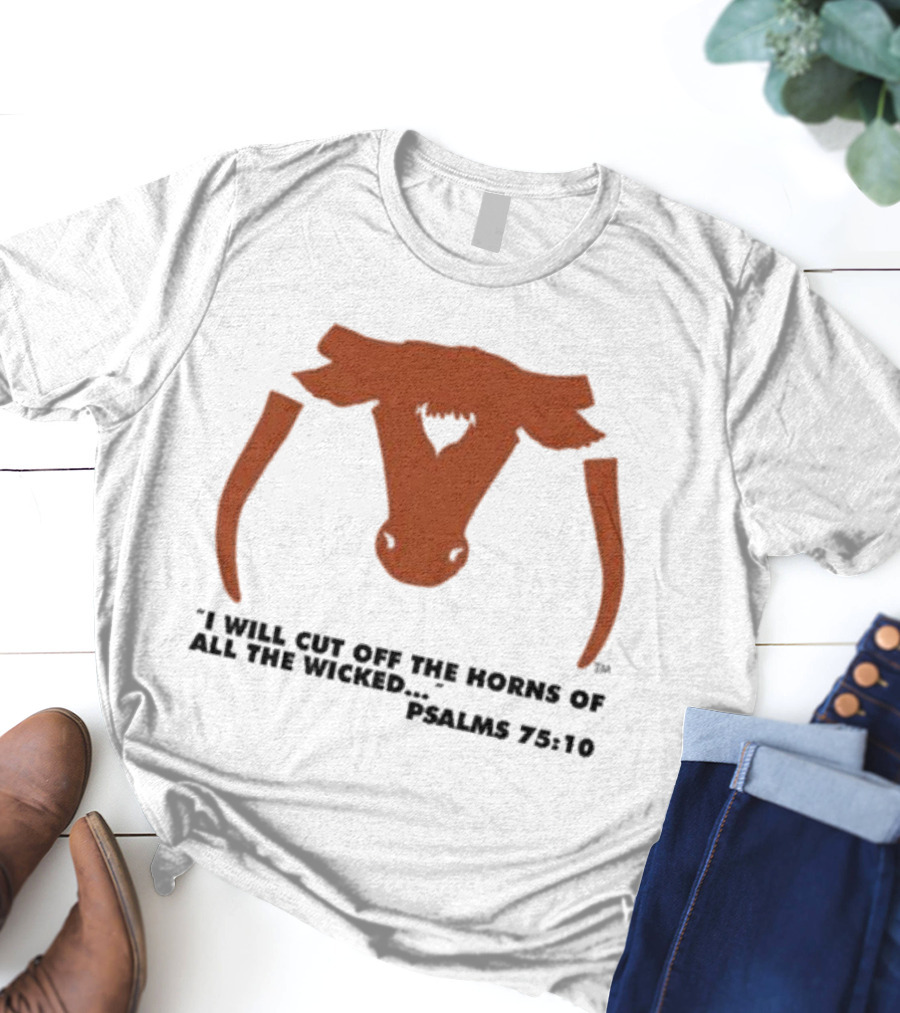 Texas Longhorns I Will Cut Off The Horns Of All The Wicked Psalms 75:10 T-Shirt