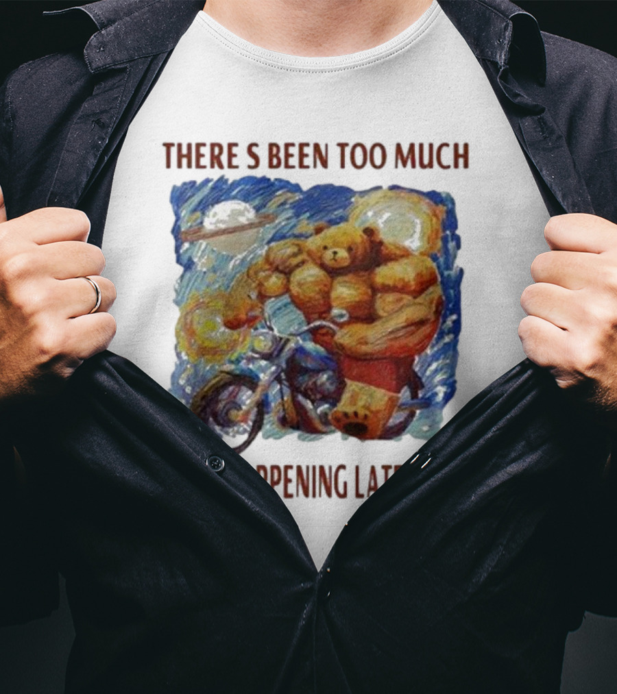 THERE'S BEEN TOO MUCH STUFF HAPPENING LATELY TBH Buff Bear Riding Motorcycle T-Shirt