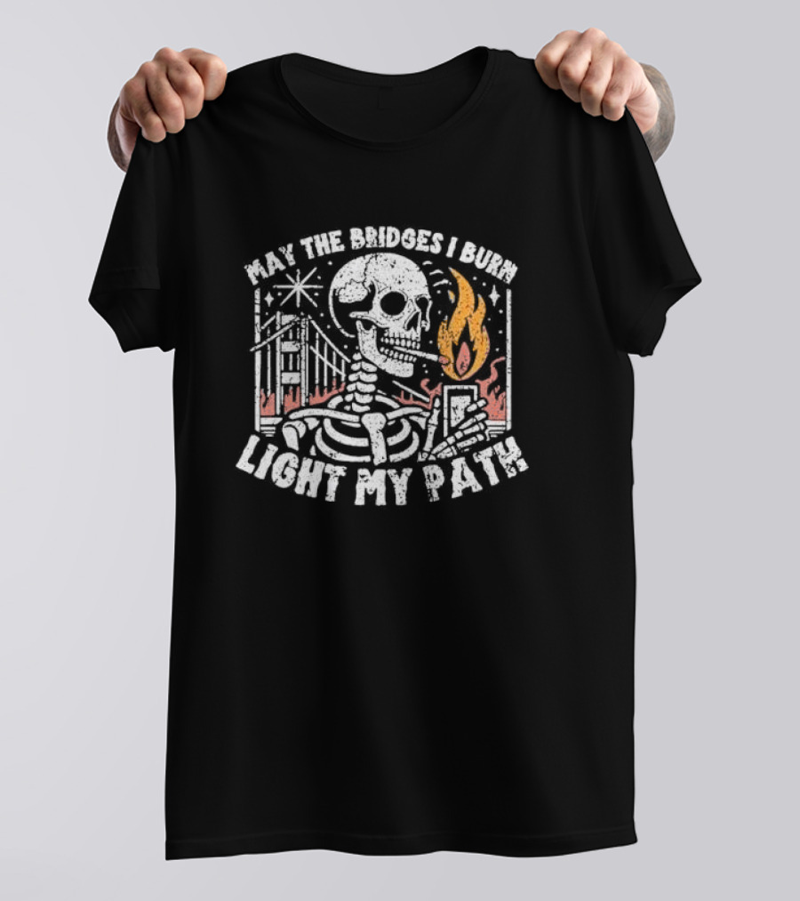 May The Bridges I Burn Light My Path Skeleton With Cigarette And Burning Flame T-Shirt