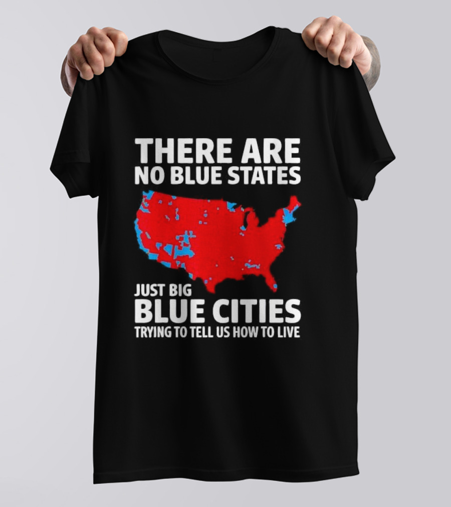 There Are No Blue States Just Big Blue Cities Trying To Tell Us How To Live Map T-Shirt