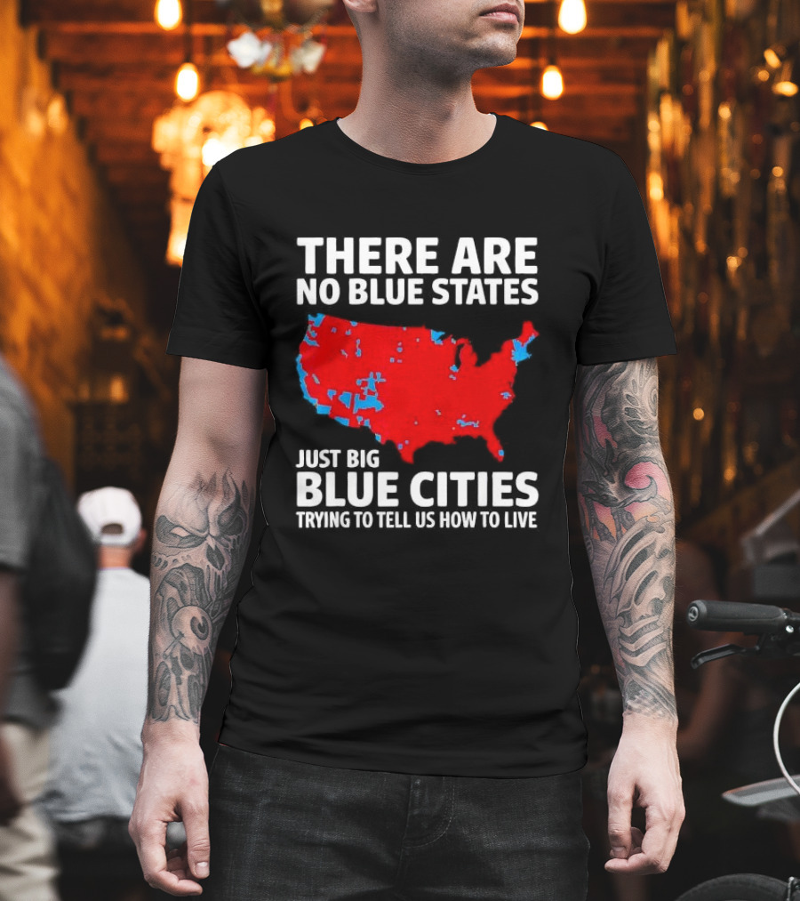 There Are No Blue States Just Big Blue Cities Trying To Tell Us How To Live Map T-Shirt
