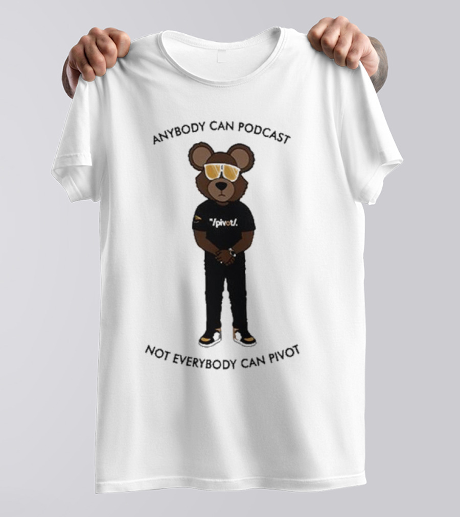 Anybody Can Podcast Not Everybody Can Pivot Bear With Sunglasses And Pivot T-Shirt