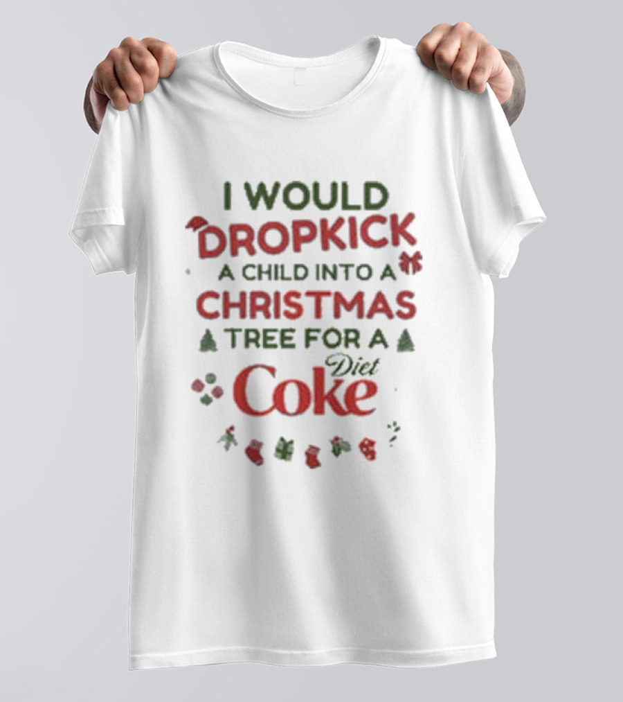 I Would Dropkick A Child Into A Christmas Tree For A Diet Coke T-Shirt