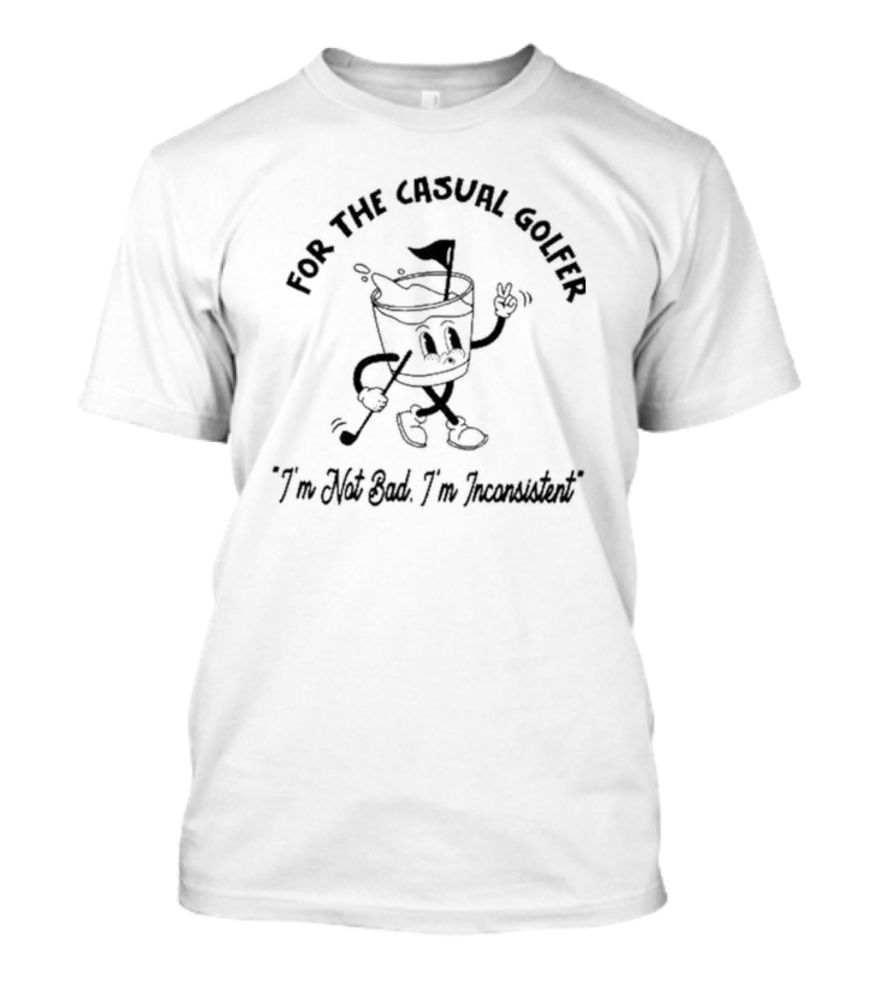 For The Casual Golfer I'm Not Bad I'm Inconsistent T-Shirt