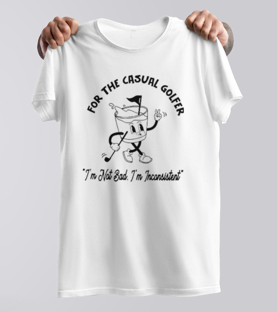 For The Casual Golfer I'm Not Bad I'm Inconsistent T-Shirt