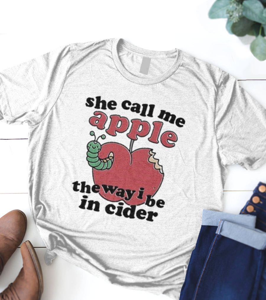 She Call Me Apple The Way I Be In Cider Cartoon Worm Cider Humor T-Shirt