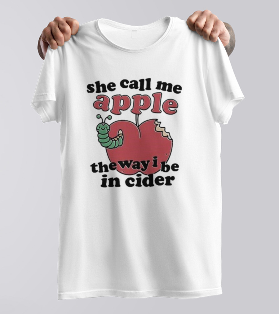 She Call Me Apple The Way I Be In Cider Cartoon Worm Cider Humor T-Shirt