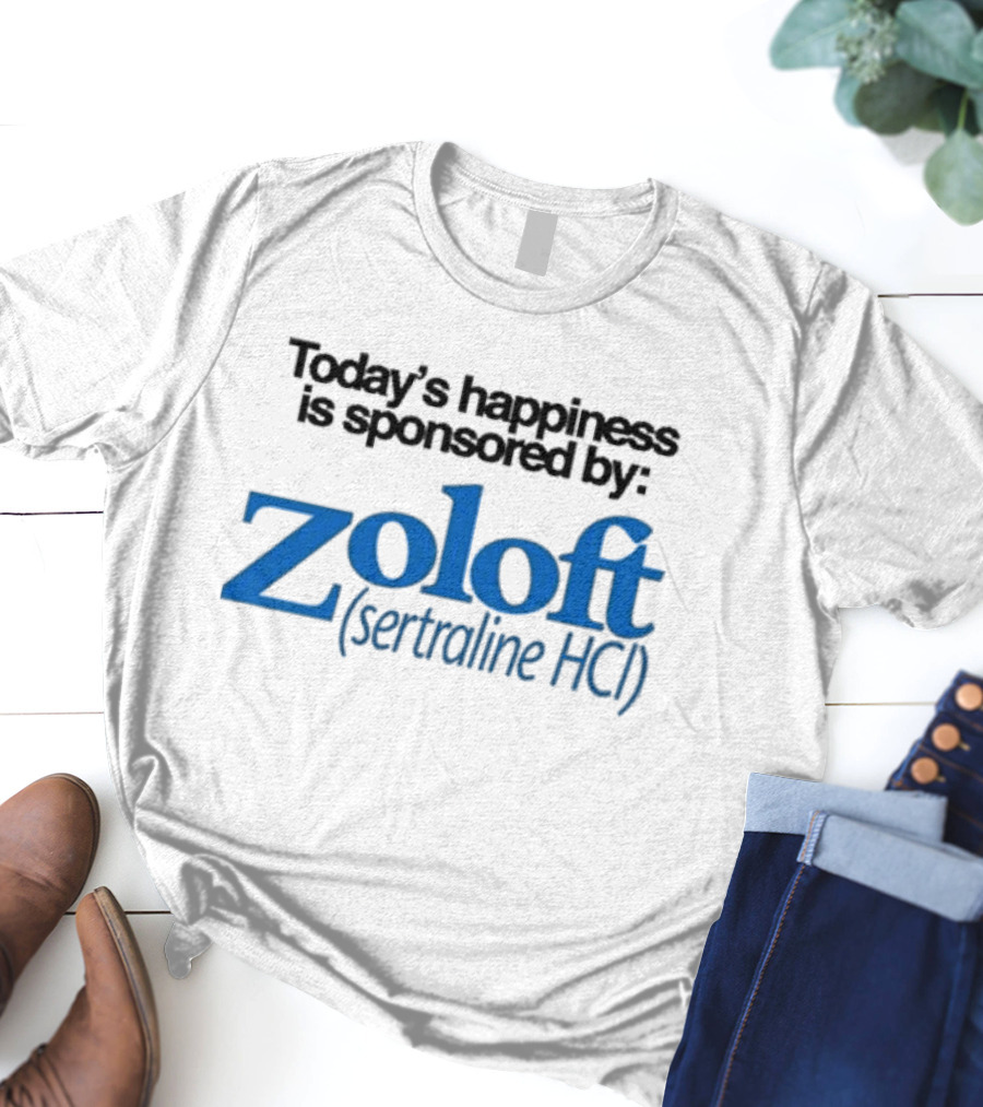 Today’s Happiness Is Sponsored By Zoloft Sertraline HCL Iconic Phrase T-Shirt