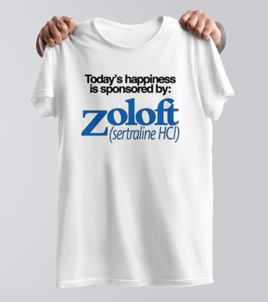 Today’s Happiness Is Sponsored By Zoloft Sertraline HCL Iconic Phrase T-Shirt
