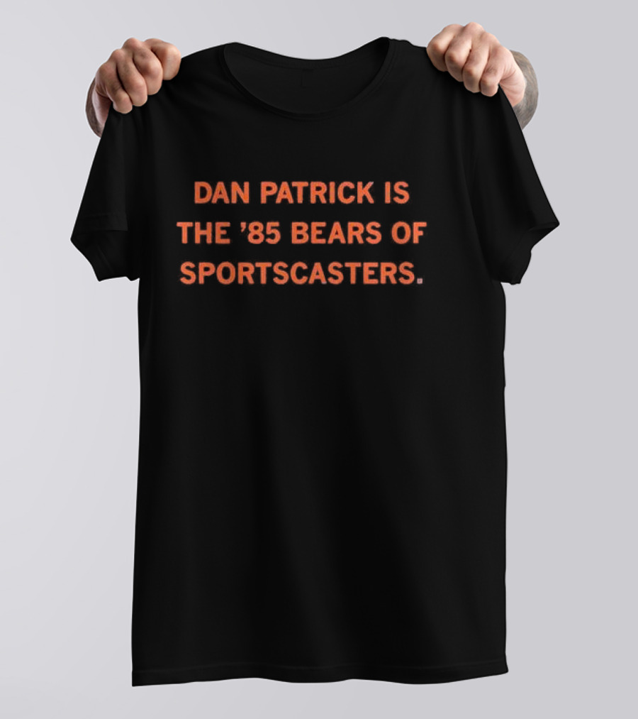 Dan Patrick Is The ’85 Bears Of Sportscasters T-Shirt