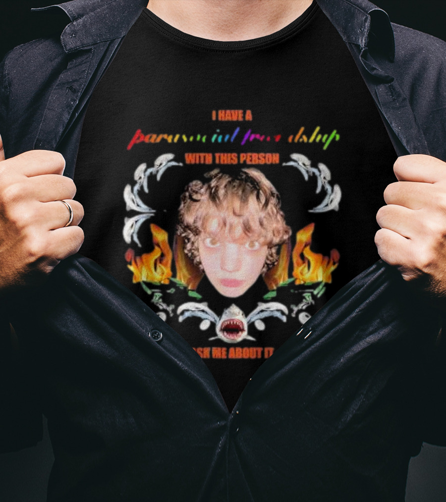 I Have A Parasocial Friendship With This Person Ask Me About It Face Flames Shark Skulls Spiral T-Shirt