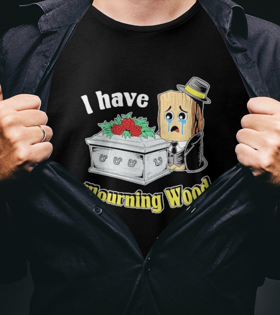 I Have Mourning Wood Crying Log With Coffin And Roses T-Shirt