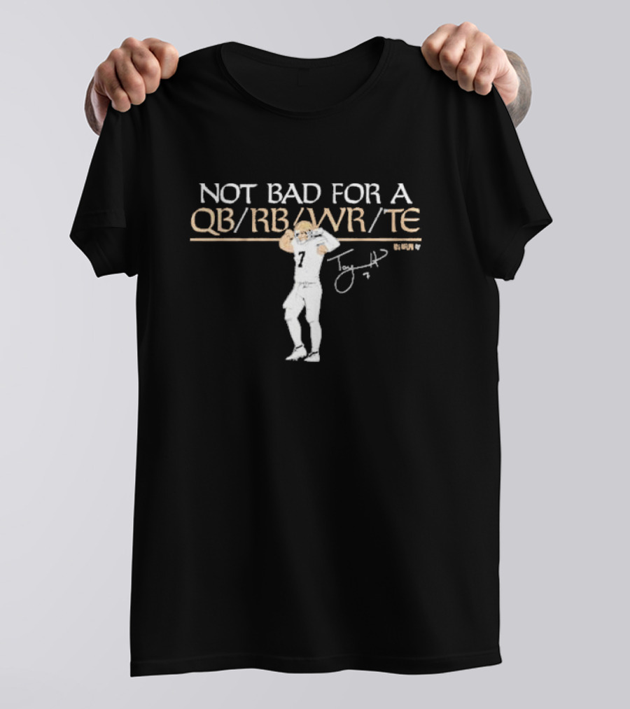 Taysom Hill Not Bad For A QB RB WR TE Number 7 Signature T-Shirt