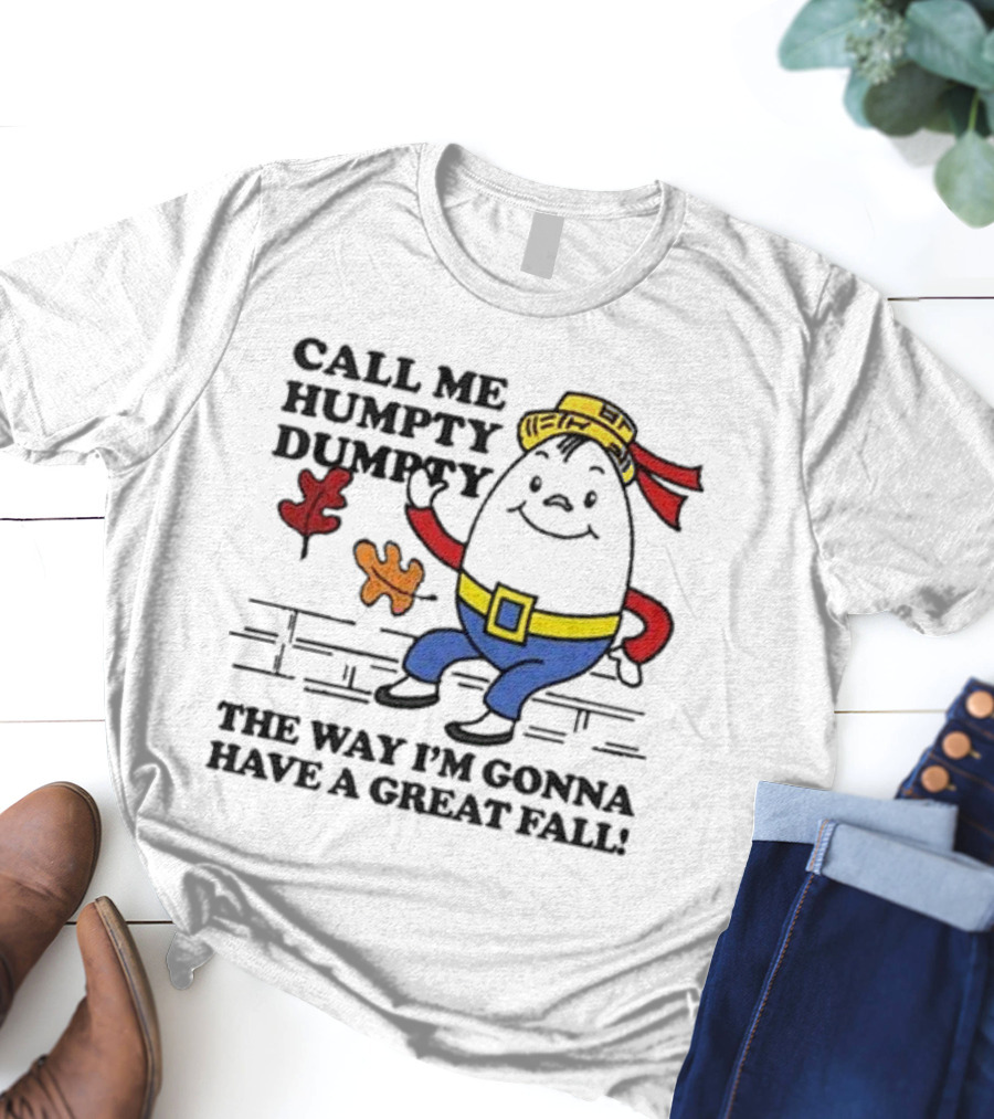 Call Me Humpty Dumpty The Way I’m Gonna Have A Great Fall Fun Autumn Leaves T-Shirt