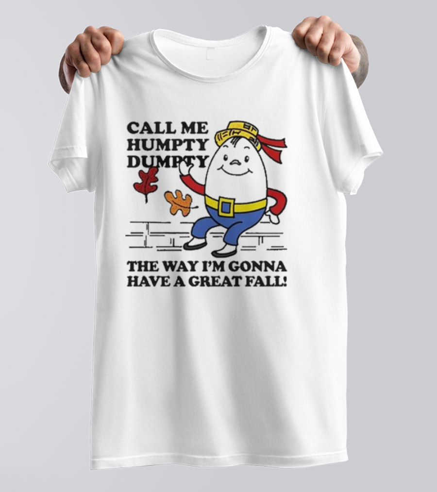 Call Me Humpty Dumpty The Way I’m Gonna Have A Great Fall Fun Autumn Leaves T-Shirt